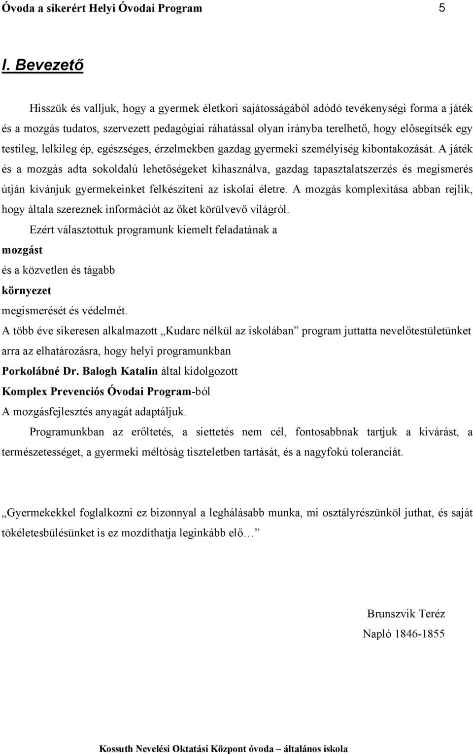 egy testileg, lelkileg ép, egészséges, érzelmekben gazdag gyermeki személyiség kibontakozását.