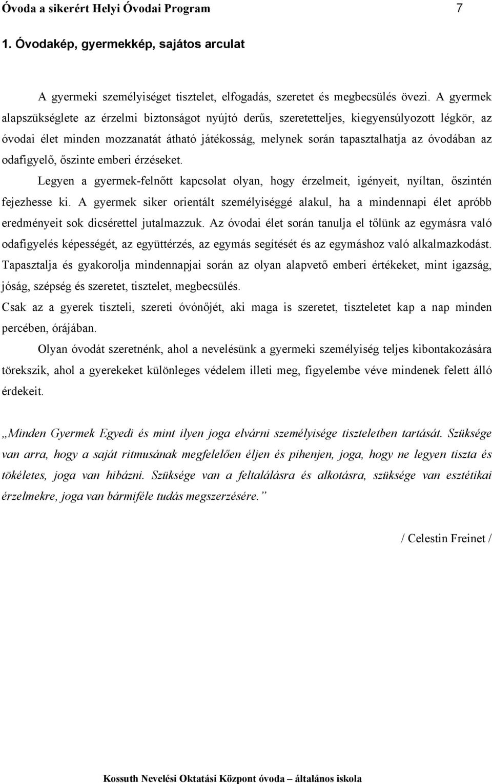 odafigyelő, őszinte emberi érzéseket. Legyen a gyermek-felnőtt kapcsolat olyan, hogy érzelmeit, igényeit, nyíltan, őszintén fejezhesse ki.