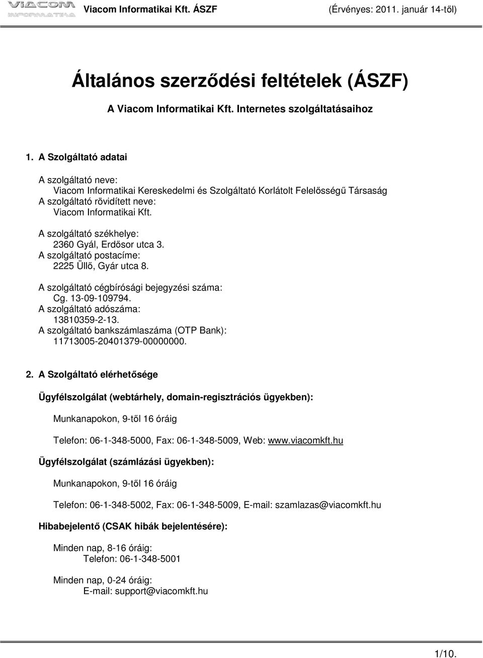 A szolgáltató székhelye: 2360 Gyál, Erdősor utca 3. A szolgáltató postacíme: 2225 Üllő, Gyár utca 8. A szolgáltató cégbírósági bejegyzési száma: Cg. 13-09-109794.