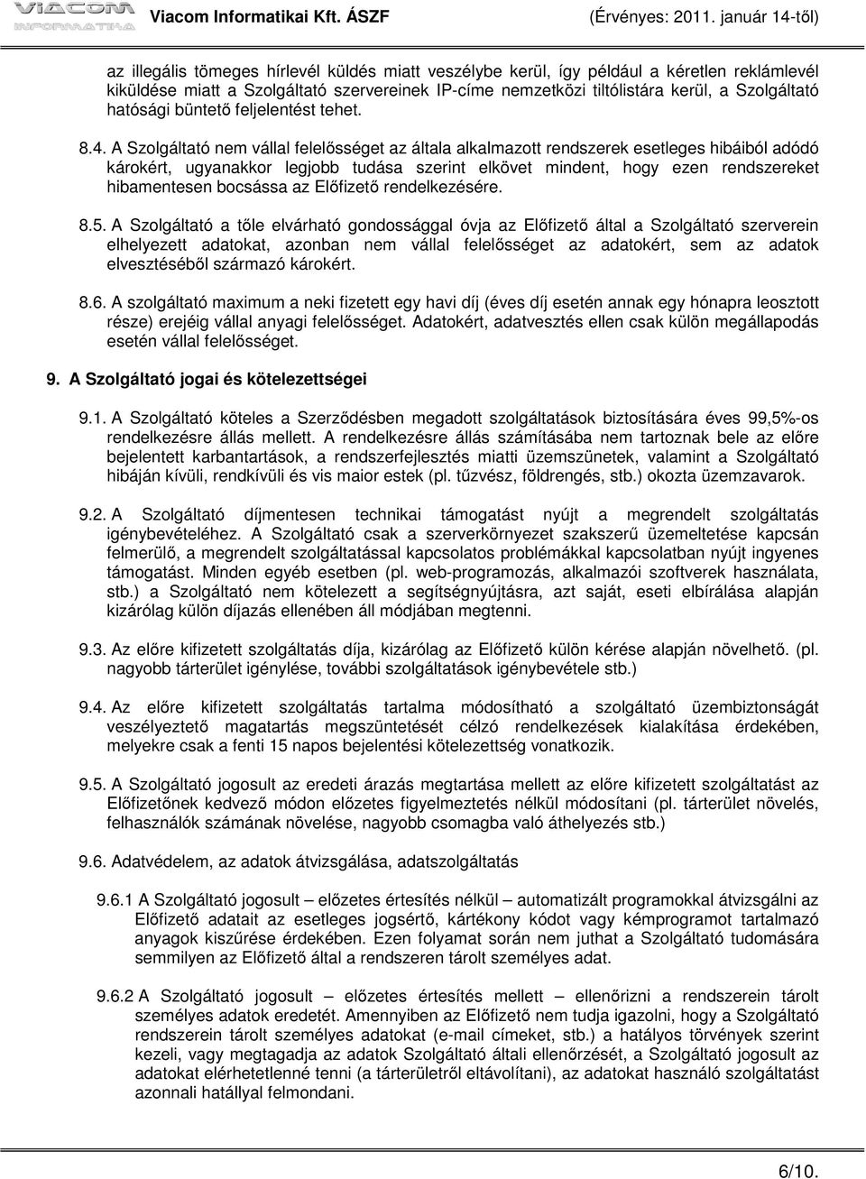 A Szolgáltató nem vállal felelősséget az általa alkalmazott rendszerek esetleges hibáiból adódó károkért, ugyanakkor legjobb tudása szerint elkövet mindent, hogy ezen rendszereket hibamentesen