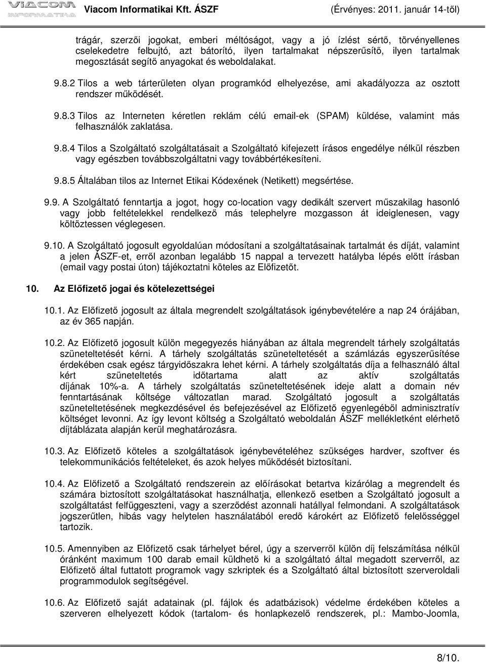 9.8.4 Tilos a Szolgáltató szolgáltatásait a Szolgáltató kifejezett írásos engedélye nélkül részben vagy egészben továbbszolgáltatni vagy továbbértékesíteni. 9.8.5 Általában tilos az Internet Etikai Kódexének (Netikett) megsértése.