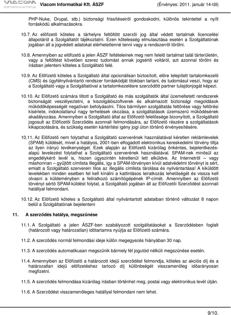 Ezen kötelesség elmulasztása esetén a Szolgáltatónak jogában áll a jogvédett adatokat elérhetetlenné tenni vagy a rendszerről törölni. 10.8.