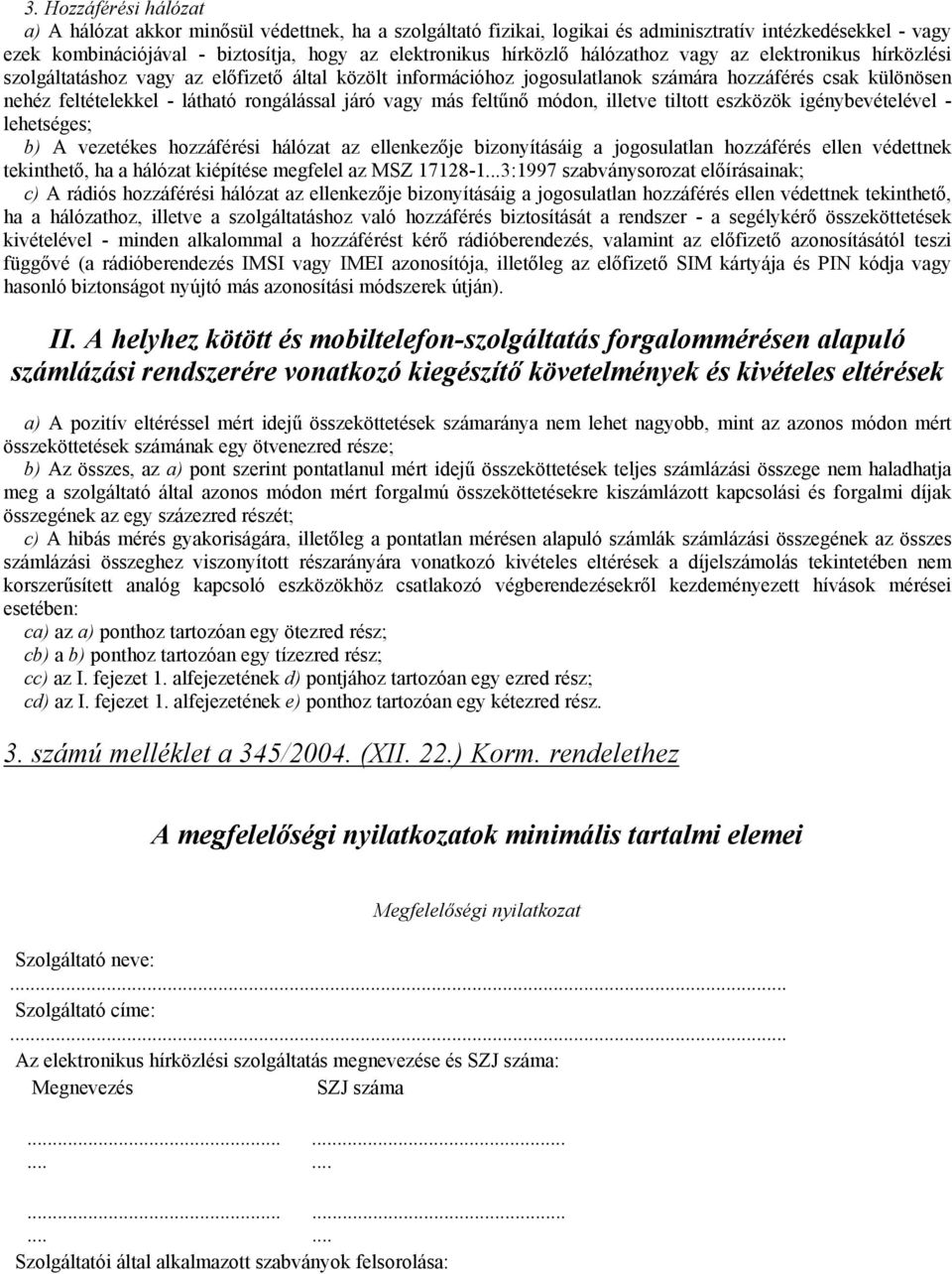 vagy más feltűnő módon, illetve tiltott eszközök igénybevételével - lehetséges; b) A vezetékes hozzáférési hálózat az ellenkezője bizonyításáig a jogosulatlan hozzáférés ellen védettnek tekinthető,