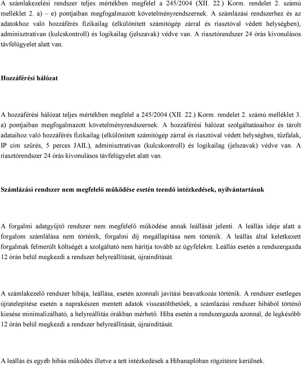 van. A riasztórendszer 24 órás kivonulásos távfelügyelet alatt van. Hozzáférési hálózat A hozzáférési hálózat teljes mértékben megfelel a 245/2004 (XII. 22.) Korm. rendelet 2. számú melléklet 3.