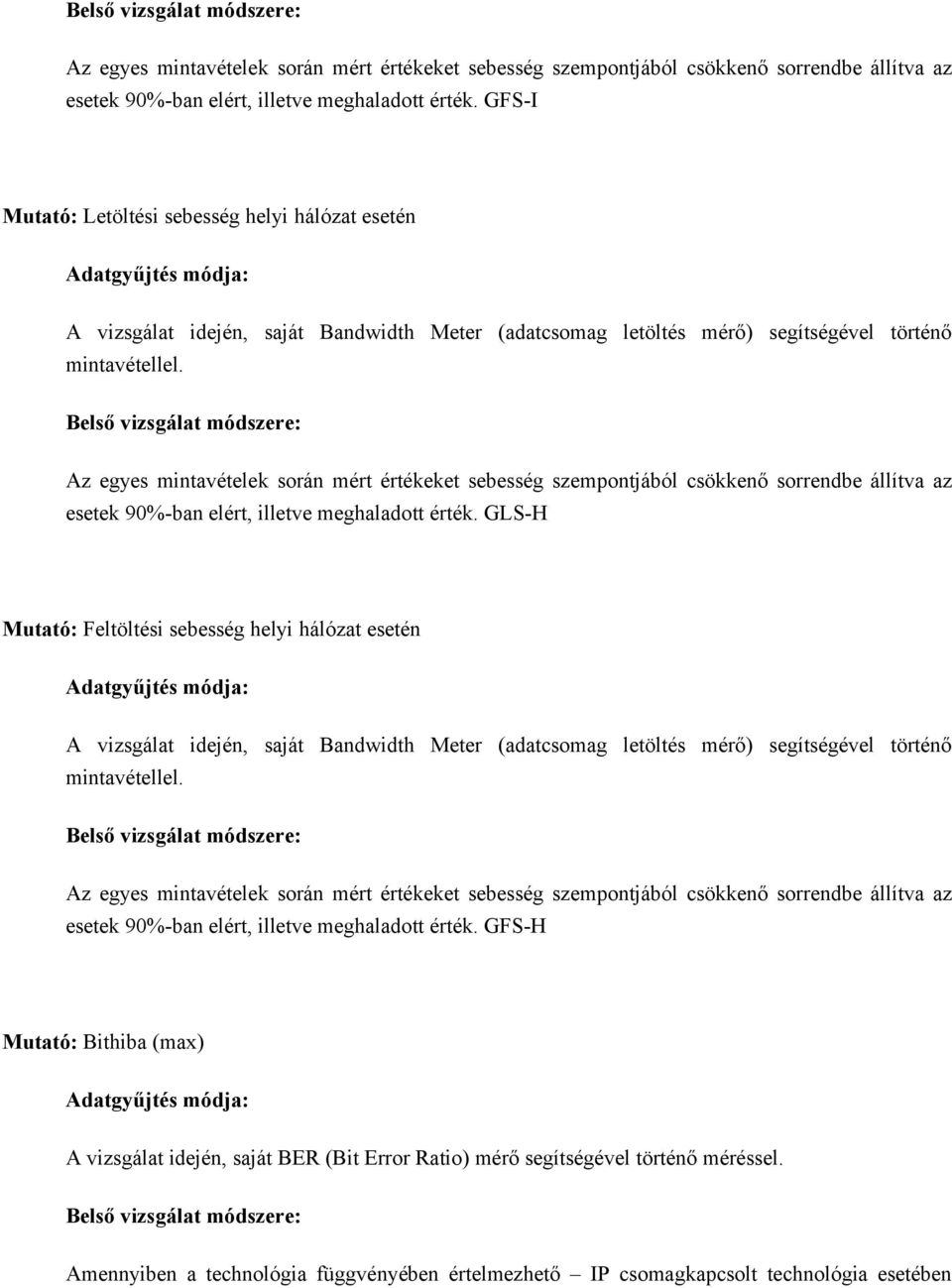 GLS-H Mutató: Feltöltési sebesség helyi hálózat esetén Adatgyűjtés módja: A vizsgálat idején, saját Bandwidth Meter (adatcsomag letöltés mérő) segítségével történő mintavétellel.