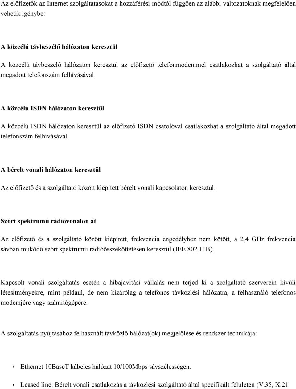 A közcélú ISDN hálózaton keresztül A közcélú ISDN hálózaton keresztül az előfizető ISDN csatolóval csatlakozhat a szolgáltató által megadott telefonszám felhívásával.