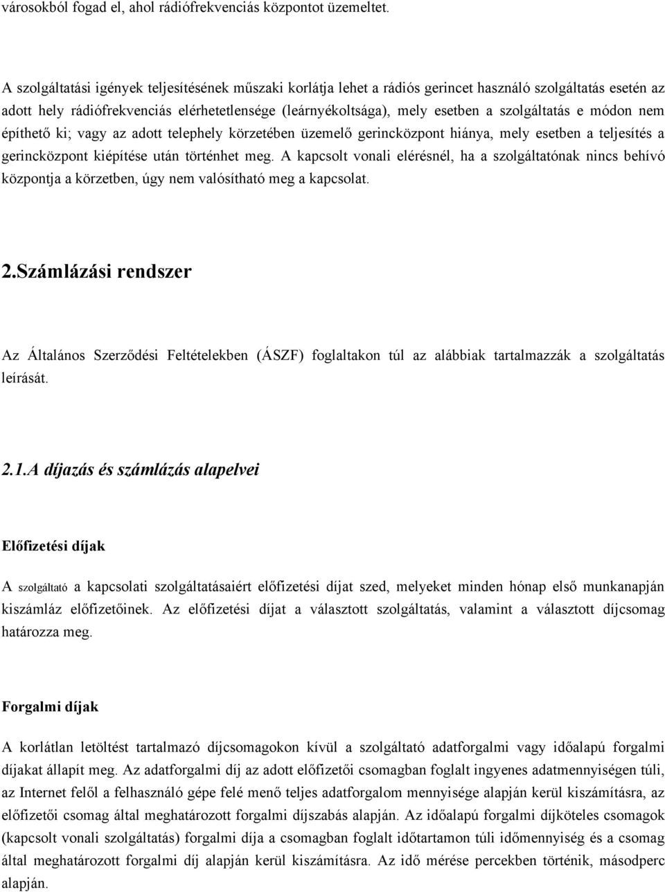 szolgáltatás e módon nem építhető ki; vagy az adott telephely körzetében üzemelő gerincközpont hiánya, mely esetben a teljesítés a gerincközpont kiépítése után történhet meg.