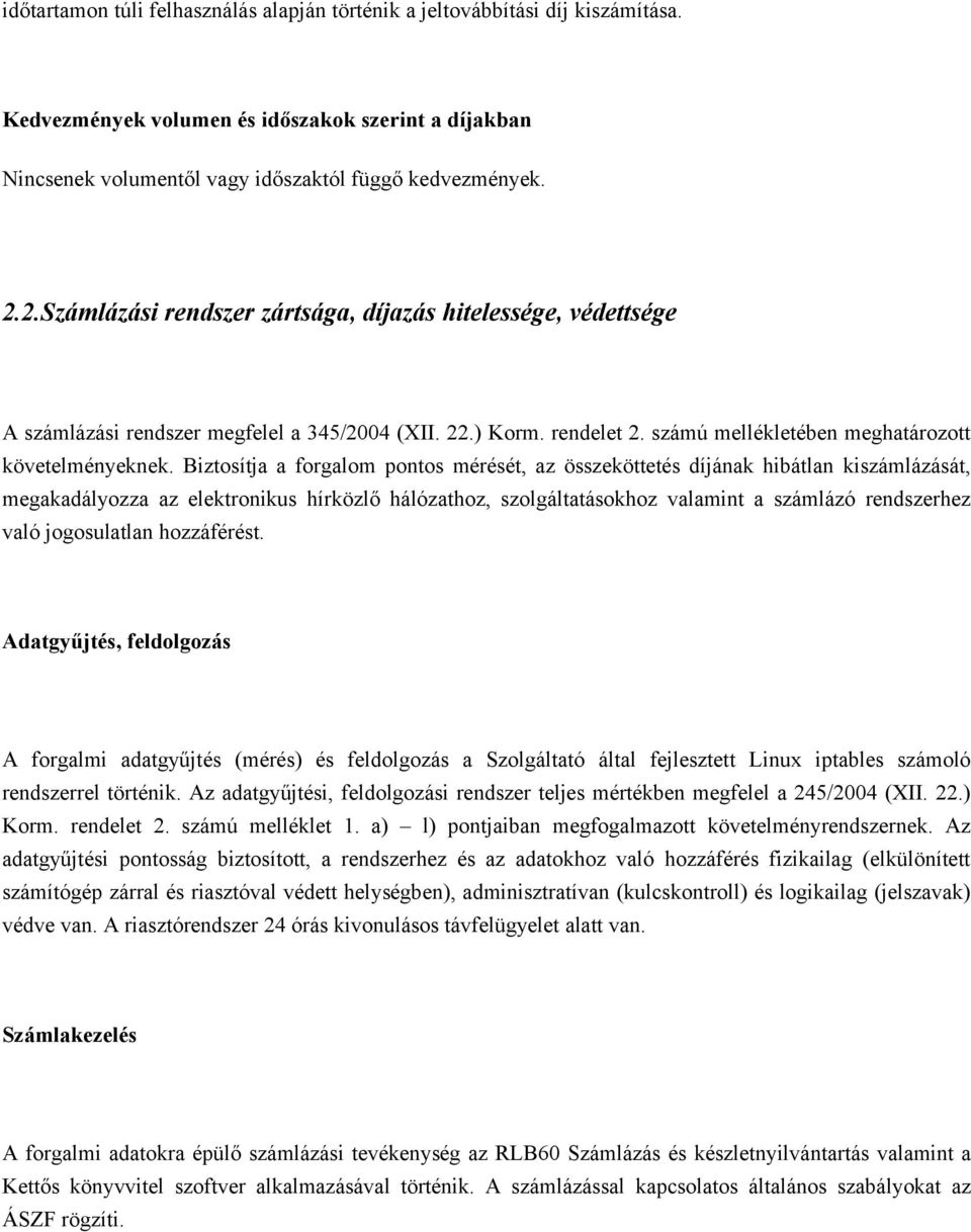 Biztosítja a forgalom pontos mérését, az összeköttetés díjának hibátlan kiszámlázását, megakadályozza az elektronikus hírközlő hálózathoz, szolgáltatásokhoz valamint a számlázó rendszerhez való