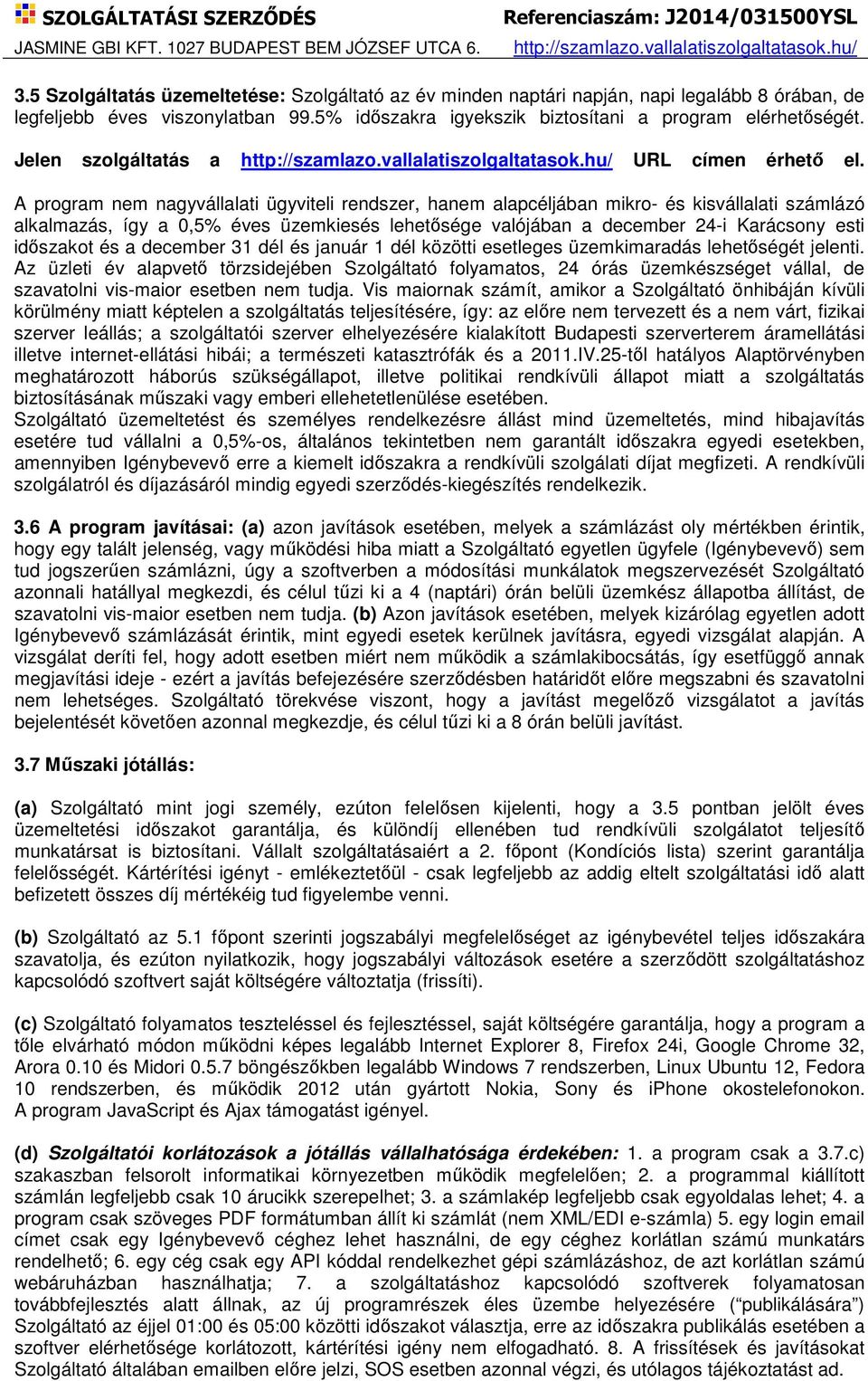 A program nem nagyvállalati ügyviteli rendszer, hanem alapcéljában mikro- és kisvállalati számlázó alkalmazás, így a 0,5% éves üzemkiesés lehetősége valójában a december 24-i Karácsony esti időszakot