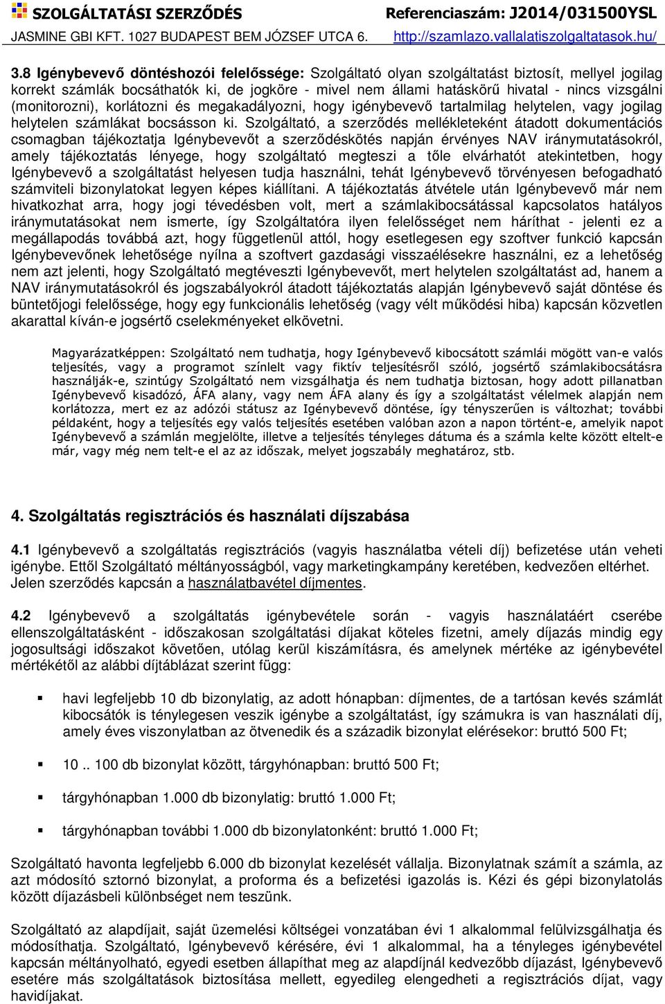 Szolgáltató, a szerződés mellékleteként átadott dokumentációs csomagban tájékoztatja Igénybevevőt a szerződéskötés napján érvényes NAV iránymutatásokról, amely tájékoztatás lényege, hogy szolgáltató