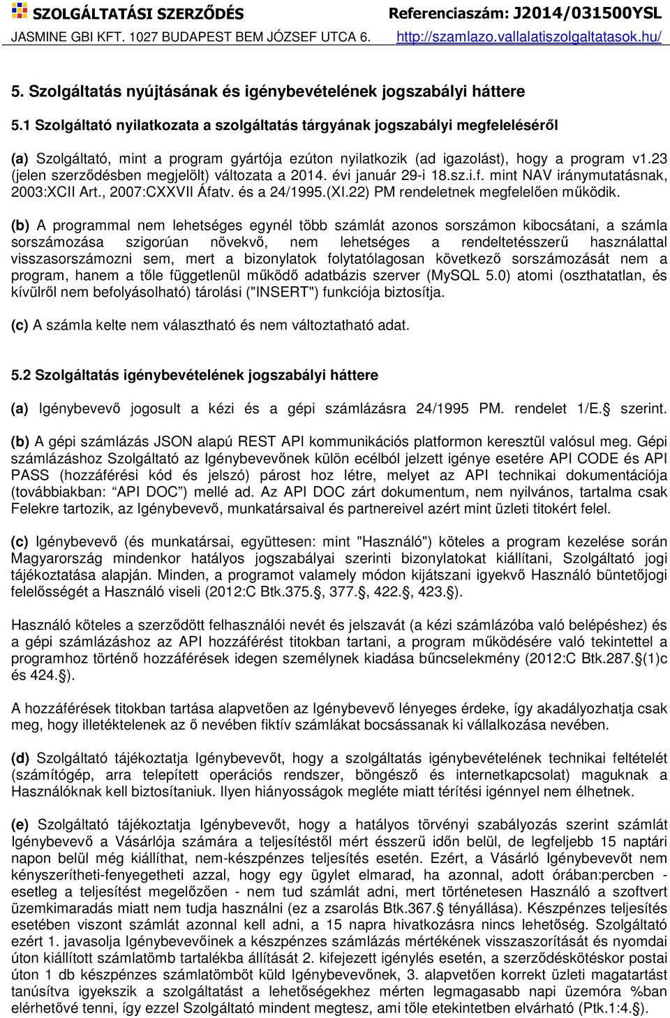 23 (jelen szerződésben megjelölt) változata a 2014. évi január 29-i 18.sz.i.f. mint NAV iránymutatásnak, 2003:XCII Art., 2007:CXXVII Áfatv. és a 24/1995.(XI.22) PM rendeletnek megfelelően működik.