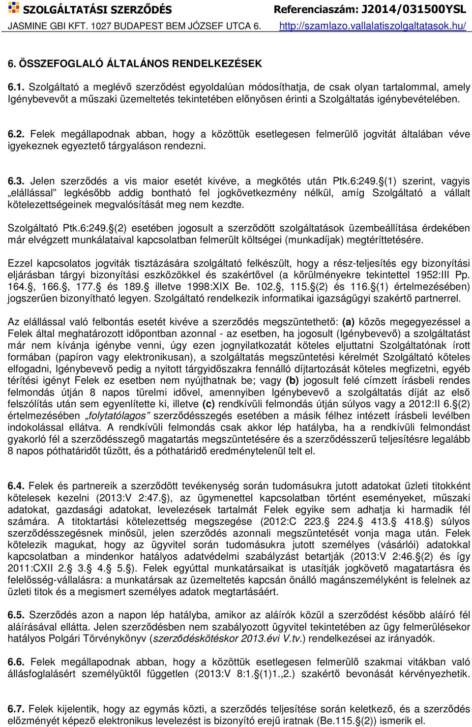 Felek megállapodnak abban, hogy a közöttük esetlegesen felmerülő jogvitát általában véve igyekeznek egyeztető tárgyaláson rendezni. 6.3. Jelen szerződés a vis maior esetét kivéve, a megkötés után Ptk.