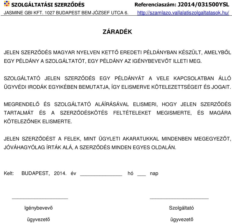 MEGRENDELŐ ÉS SZOLGÁLTATÓ ALÁÍRÁSÁVAL ELISMERI, HOGY JELEN SZERZŐDÉS TARTALMÁT ÉS A SZERZŐDÉSKÖTÉS FELTÉTELEKET MEGISMERTE, ÉS MAGÁRA KÖTELEZŐNEK ELISMERTE.