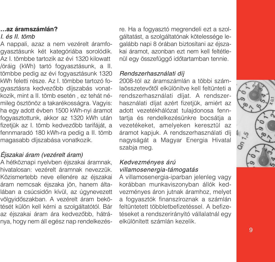 Vagyis: ha egy adott évben 1500 kwh-nyi áramot fogyasztottunk, akkor az 1320 kwh után fizetjük az I. tömb kedvezôbb tarifáját, a fennmaradó 180 kwh-ra pedig a II. tömb magasabb díjszabása vonatkozik.