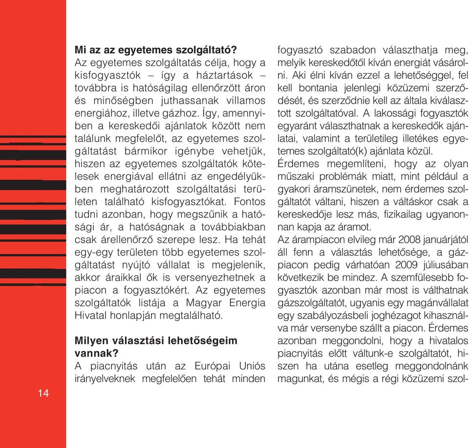 Így, amennyiben a kereskedôi ajánlatok között nem találunk megfelelôt, az egyetemes szolgáltatást bármikor igénybe vehetjük, hiszen az egyetemes szolgáltatók kötelesek energiával ellátni az