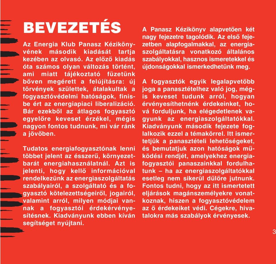 energiapiaci liberalizáció. Bár ezekbôl az átlagos fogyasztó egyelôre keveset érzékel, mégis nagyon fontos tudnunk, mi vár ránk a jövôben.