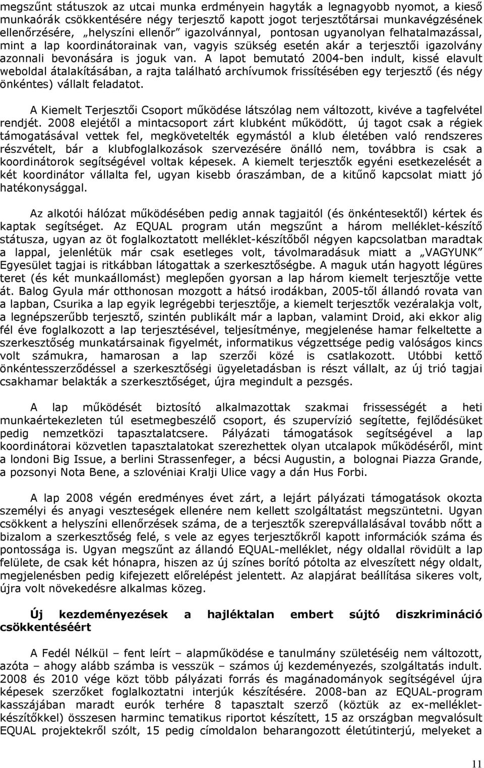 A lapot bemutató 2004-ben indult, kissé elavult weboldal átalakításában, a rajta található archívumok frissítésében egy terjesztő (és négy önkéntes) vállalt feladatot.