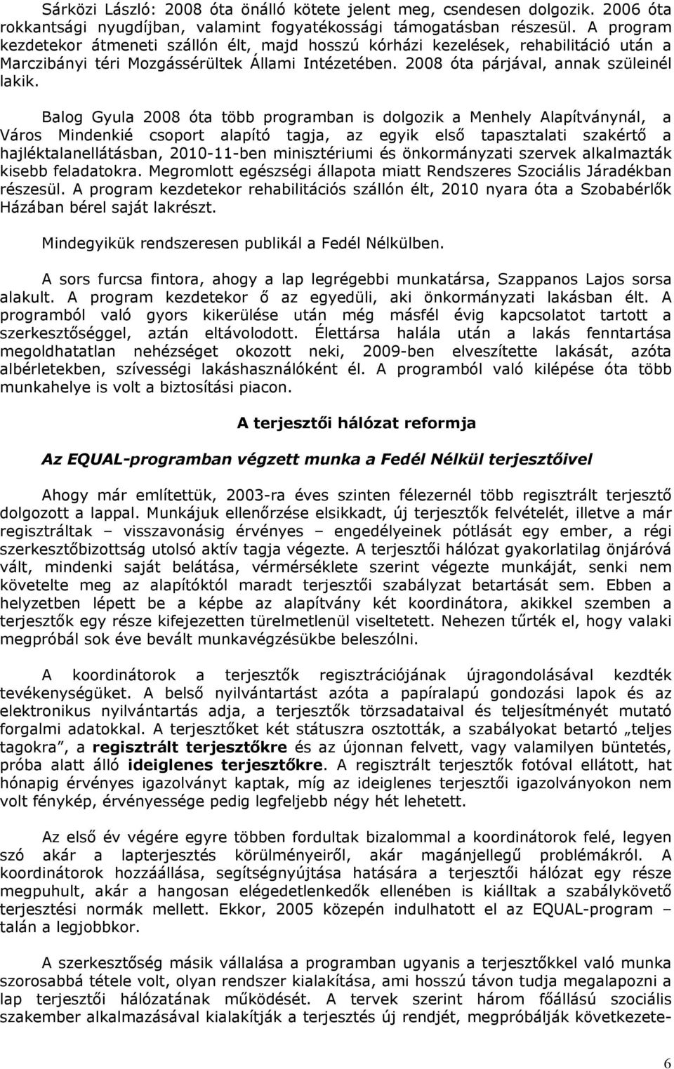 Balog Gyula 2008 óta több programban is dolgozik a Menhely Alapítványnál, a Város Mindenkié csoport alapító tagja, az egyik első tapasztalati szakértő a hajléktalanellátásban, 2010-11-ben