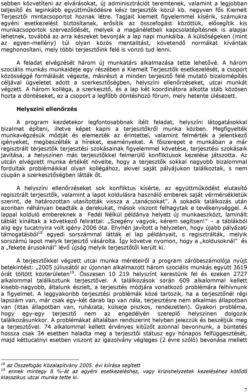 Tagjait kiemelt figyelemmel kísérik, számukra egyéni esetkezelést biztosítanak, erősítik az összefogást közöttük, elősegítik kis munkacsoportok szerveződését, melyek a magánéletbeli