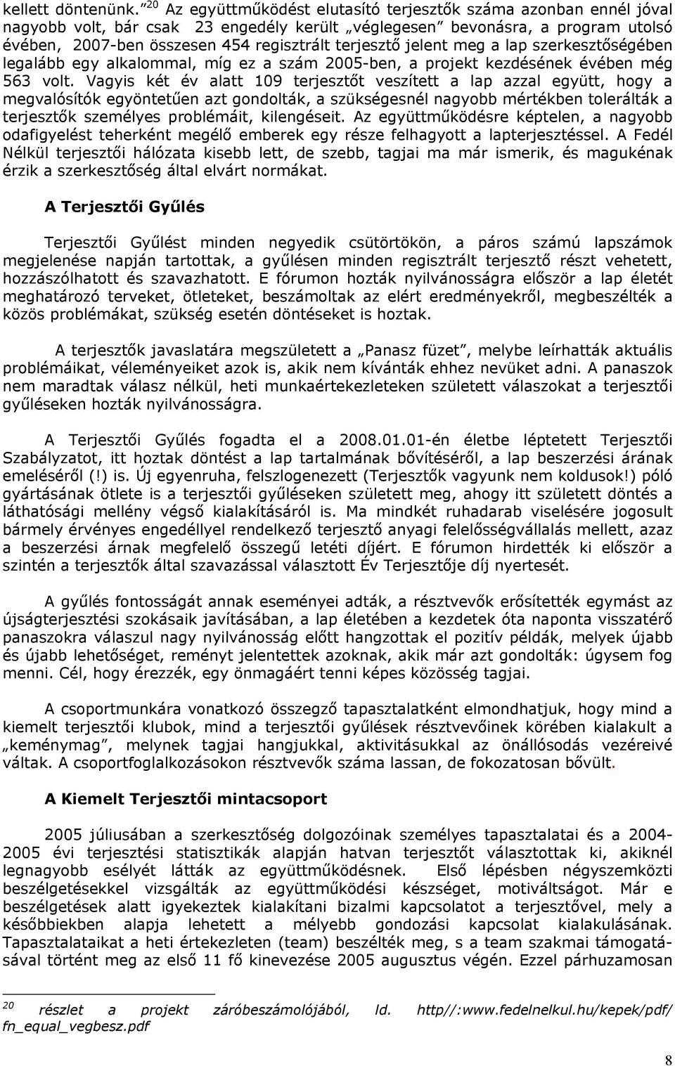 terjesztő jelent meg a lap szerkesztőségében legalább egy alkalommal, míg ez a szám 2005-ben, a projekt kezdésének évében még 563 volt.