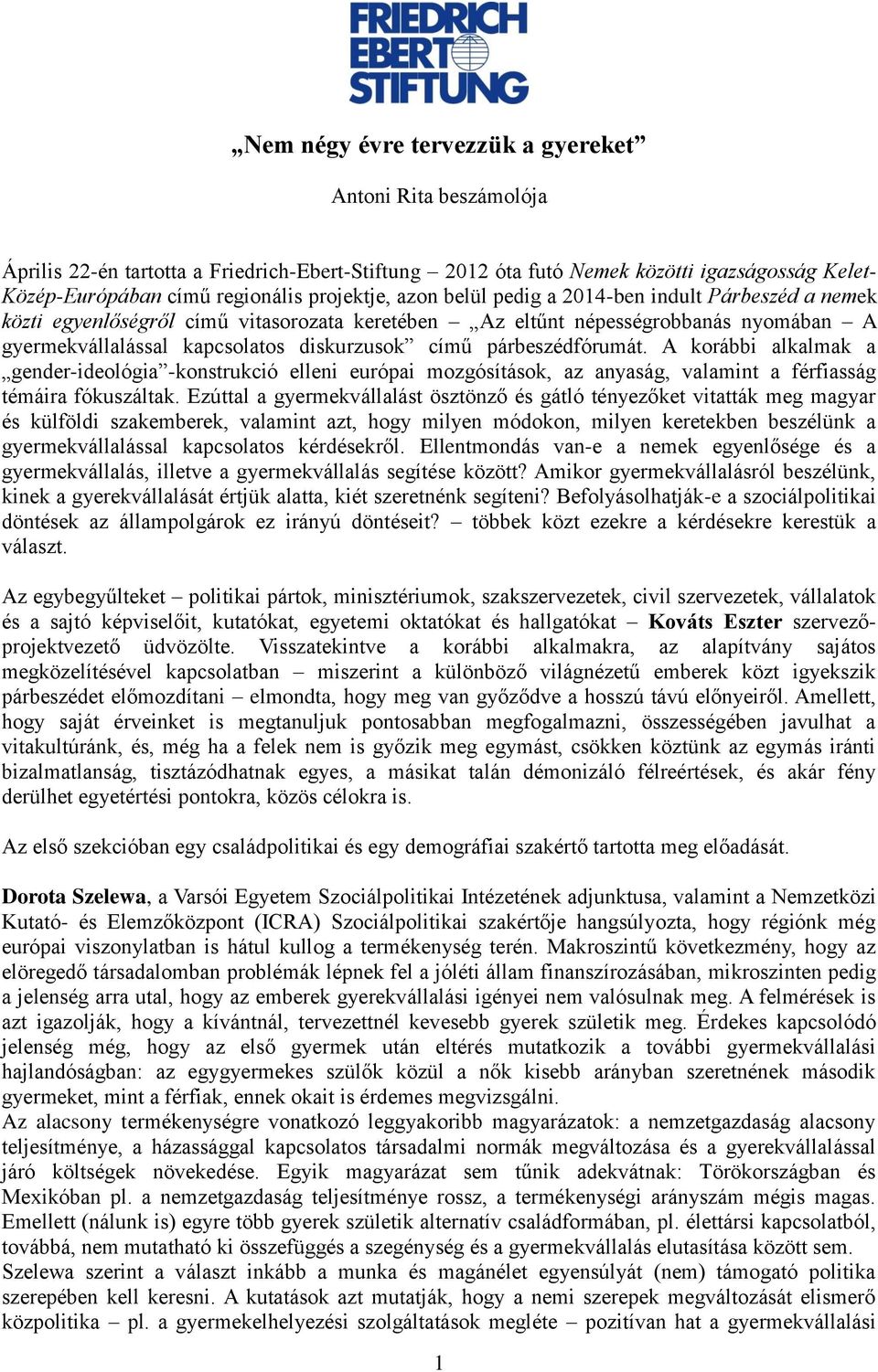 párbeszédfórumát. A korábbi alkalmak a gender-ideológia -konstrukció elleni európai mozgósítások, az anyaság, valamint a férfiasság témáira fókuszáltak.