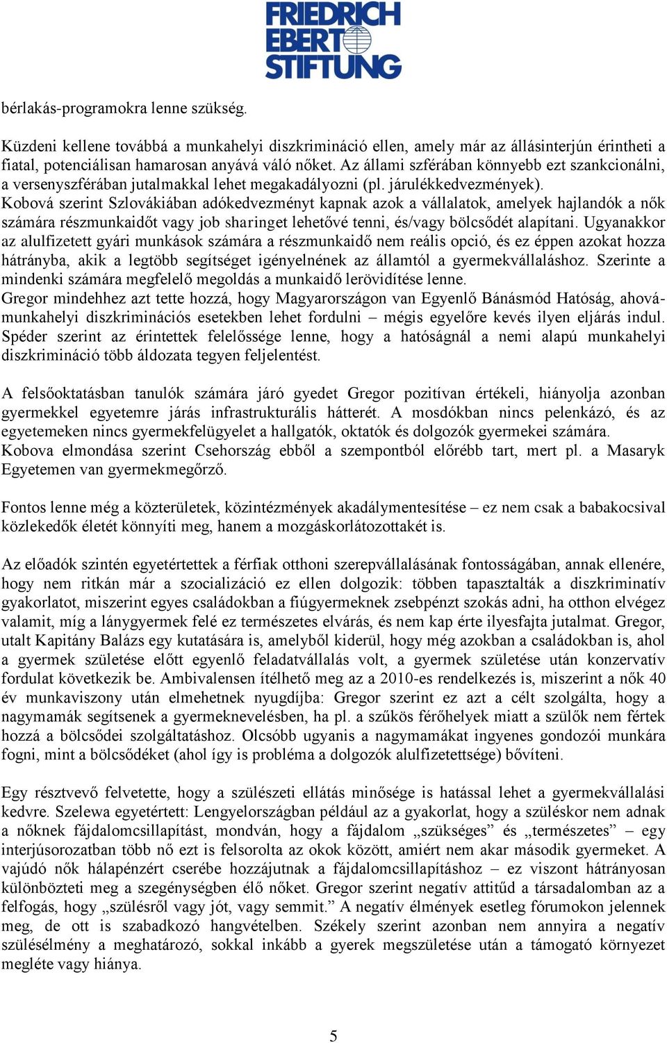 Kobová szerint Szlovákiában adókedvezményt kapnak azok a vállalatok, amelyek hajlandók a nők számára részmunkaidőt vagy job sharinget lehetővé tenni, és/vagy bölcsődét alapítani.