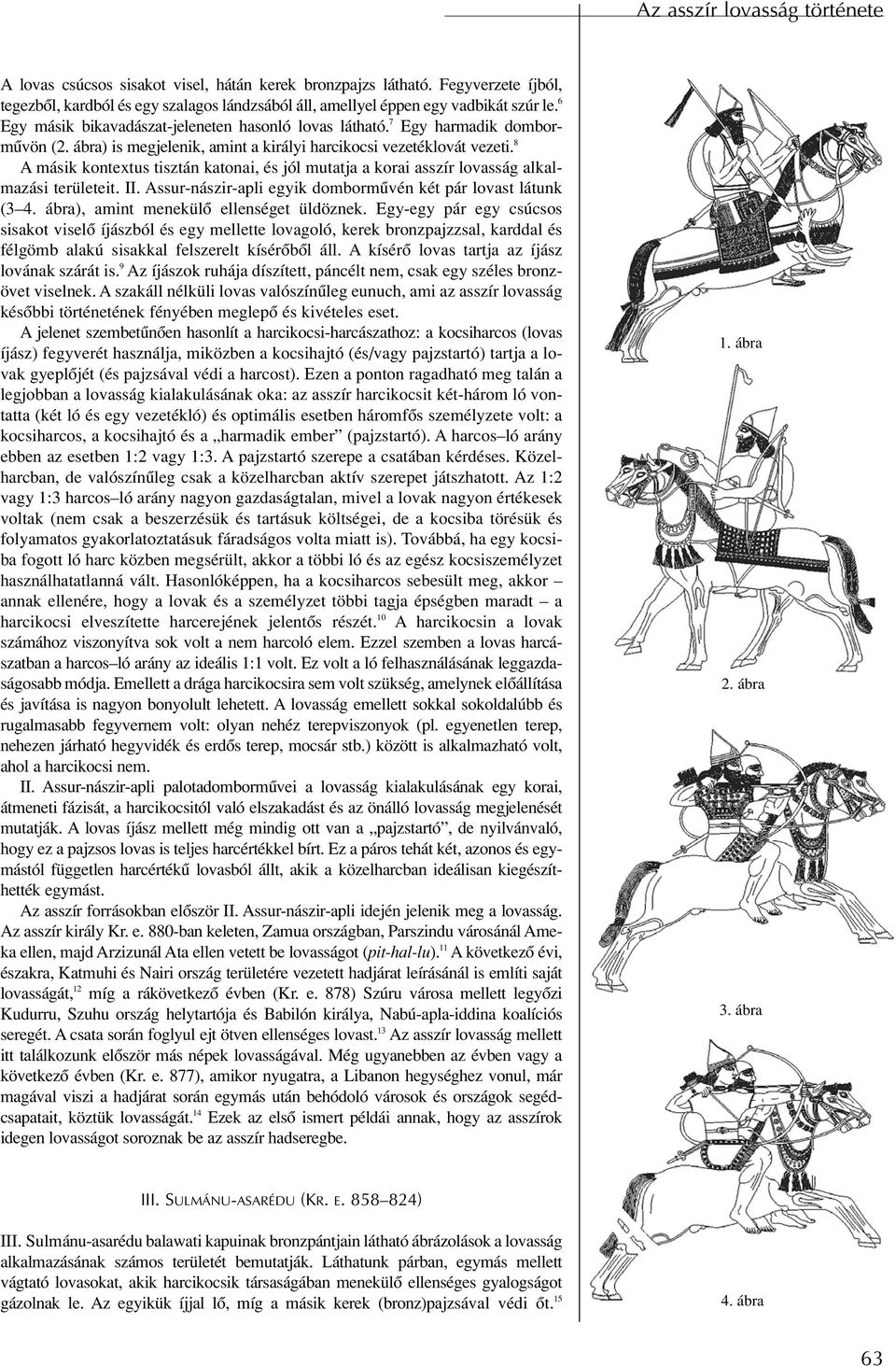 8 A másik kontextus tisztán katonai, és jól mutatja a korai asszír lovasság alkalmazási területeit. II. Assur-nászir-apli egyik dombormûvén két pár lovast látunk (3 4.