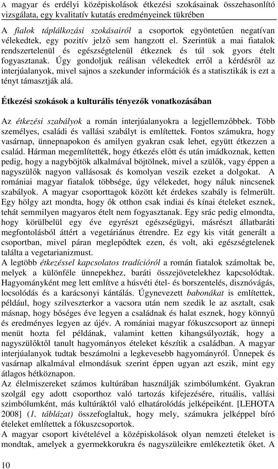 Úgy gondoljuk reálisan vélekedtek erről a kérdésről az interjúalanyok, mivel sajnos a szekunder információk és a statisztikák is ezt a tényt támasztják alá.