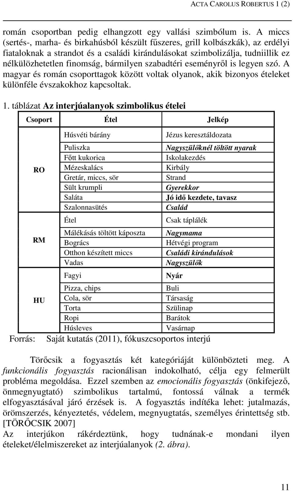 bármilyen szabadtéri eseményről is legyen szó. A magyar és román csoporttagok között voltak olyanok, akik bizonyos ételeket különféle évszakokhoz kapcsoltak. 1.