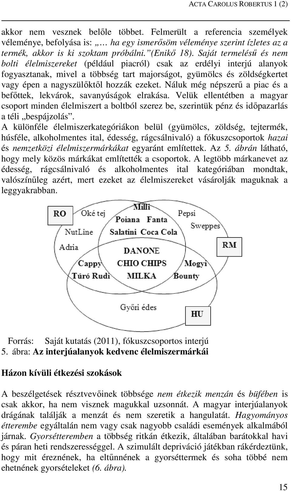 Saját termelésű és nem bolti élelmiszereket (például piacról) csak az erdélyi interjú alanyok fogyasztanak, mivel a többség tart majorságot, gyümölcs és zöldségkertet vagy épen a nagyszülőktől hozzák