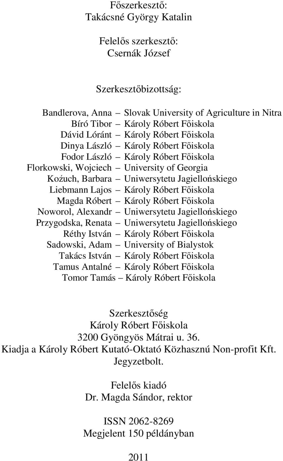 Károly Róbert Főiskola Magda Róbert Károly Róbert Főiskola Noworol, Alexandr Uniwersytetu Jagiellońskiego Przygodska, Renata Uniwersytetu Jagiellońskiego Réthy István Károly Róbert Főiskola Sadowski,