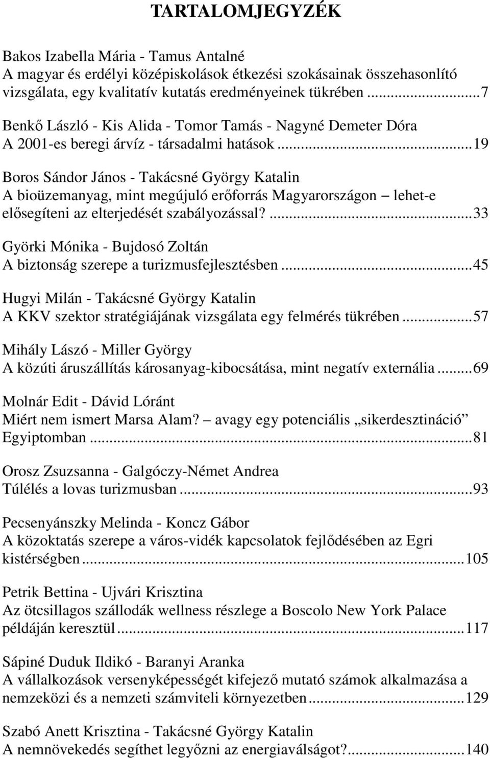 .. 19 Boros Sándor János - Takácsné György Katalin A bioüzemanyag, mint megújuló erőforrás Magyarországon lehet-e elősegíteni az elterjedését szabályozással?