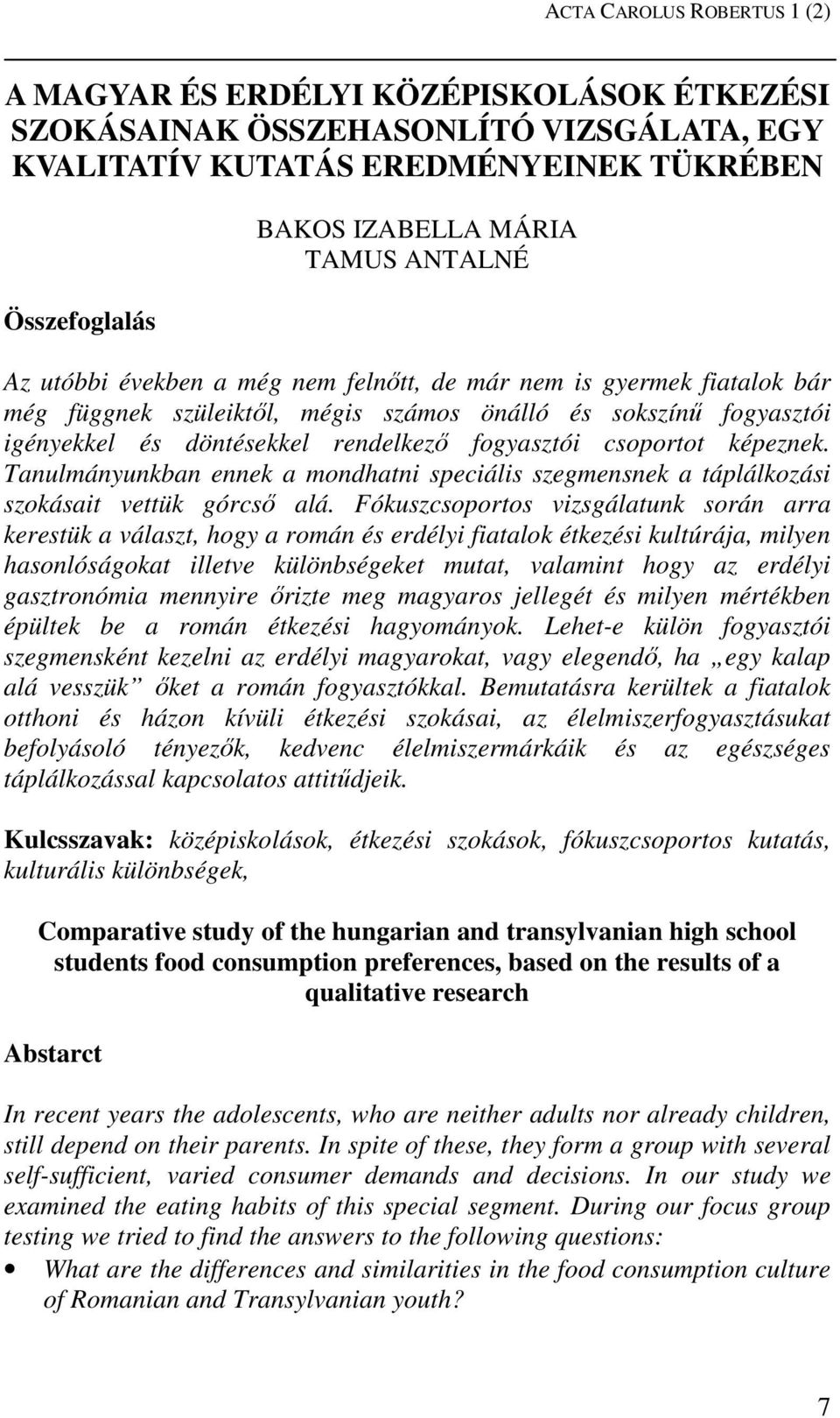 csoportot képeznek. Tanulmányunkban ennek a mondhatni speciális szegmensnek a táplálkozási szokásait vettük górcső alá.