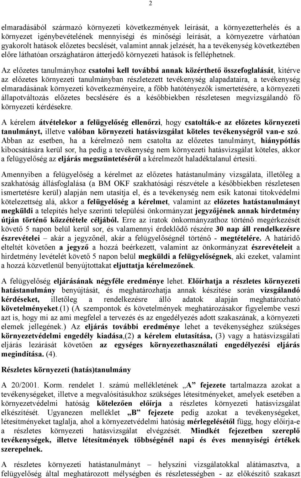 Az elızetes tanulmányhoz csatolni kell továbbá annak közérthetı összefoglalását, kitérve az elızetes környezeti tanulmányban részletezett tevékenység alapadataira, a tevékenység elmaradásának