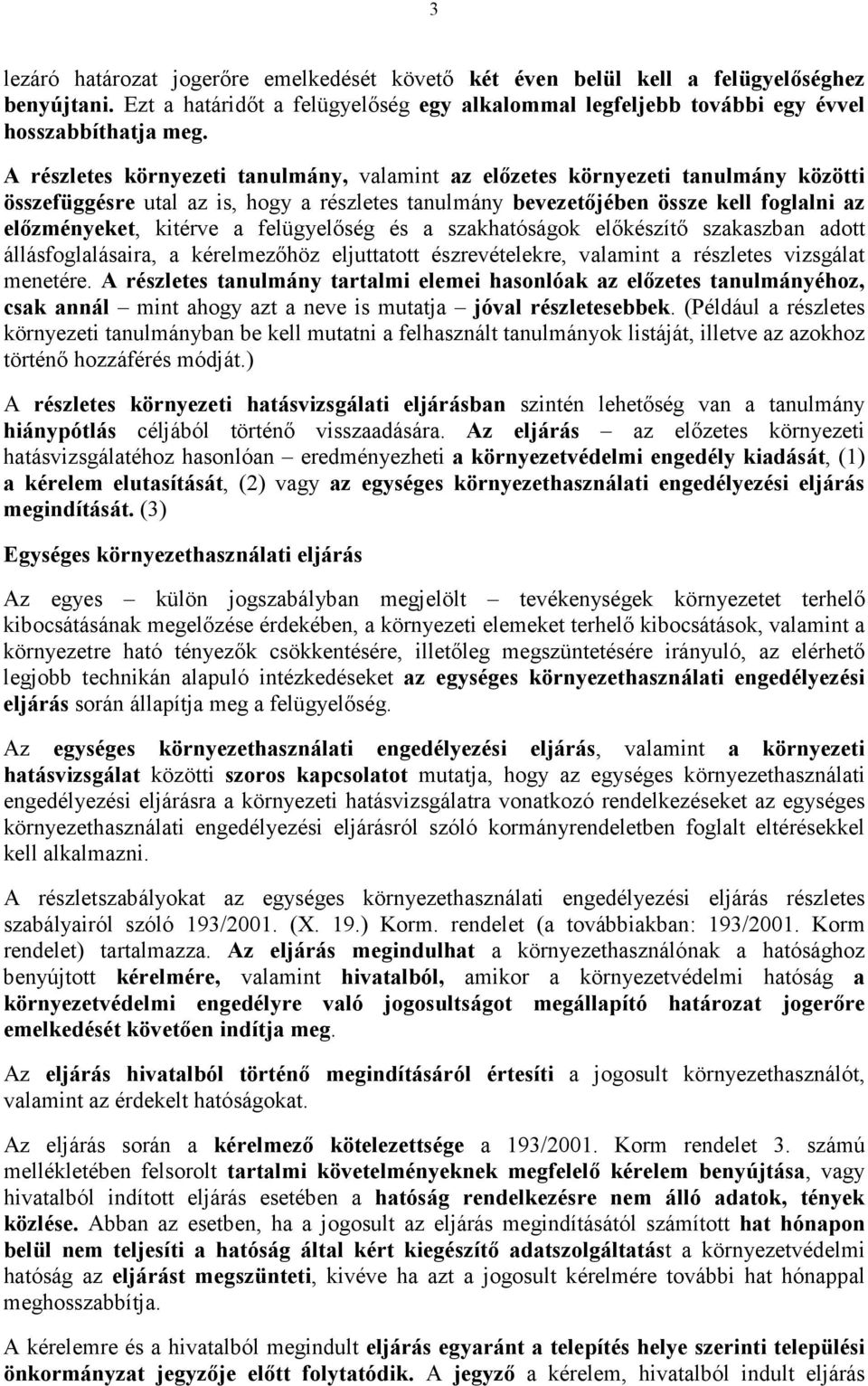 felügyelıség és a szakhatóságok elıkészítı szakaszban adott állásfoglalásaira, a kérelmezıhöz eljuttatott észrevételekre, valamint a részletes vizsgálat menetére.