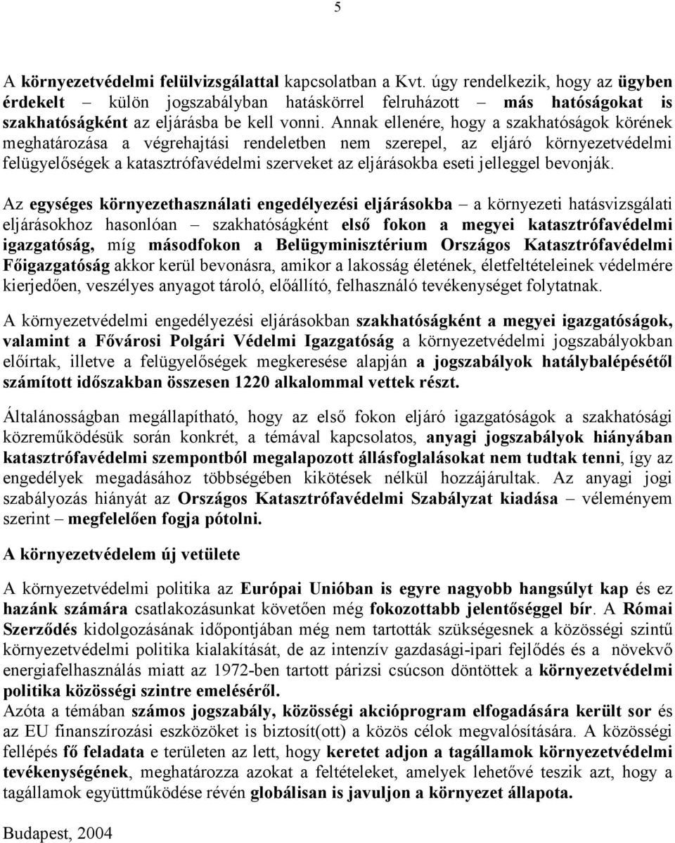 Annak ellenére, hogy a szakhatóságok körének meghatározása a végrehajtási rendeletben nem szerepel, az eljáró környezetvédelmi felügyelıségek a katasztrófavédelmi szerveket az eljárásokba eseti