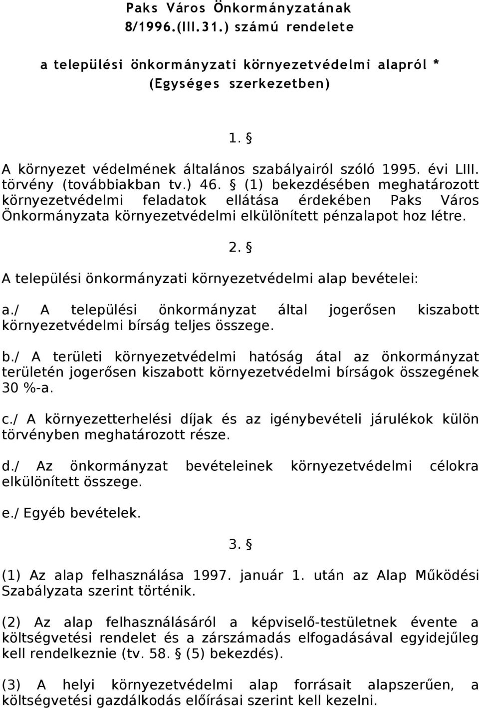 (1) bekezdésében meghatározott környezetvédelmi feladatok ellátása érdekében Paks Város Önkormányzata környezetvédelmi elkülönített pénzalapot hoz létre. 2.