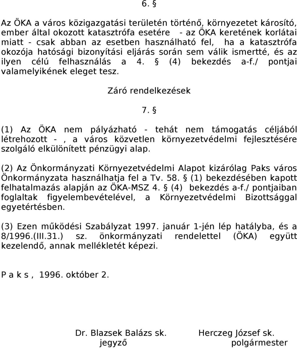 (1) Az ÖKA nem pályázható - tehát nem támogatás céljából létrehozott -, a város közvetlen környezetvédelmi fejlesztésére szolgáló elkülönített pénzügyi alap.