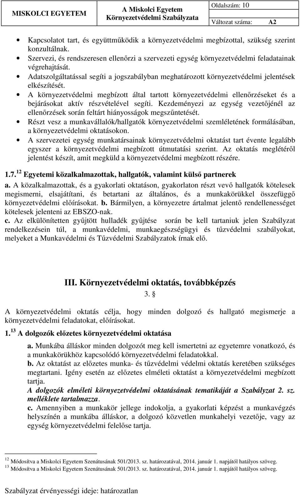 A környezetvédelmi megbízott által tartott környezetvédelmi ellenőrzéseket és a bejárásokat aktív részvételével segíti.