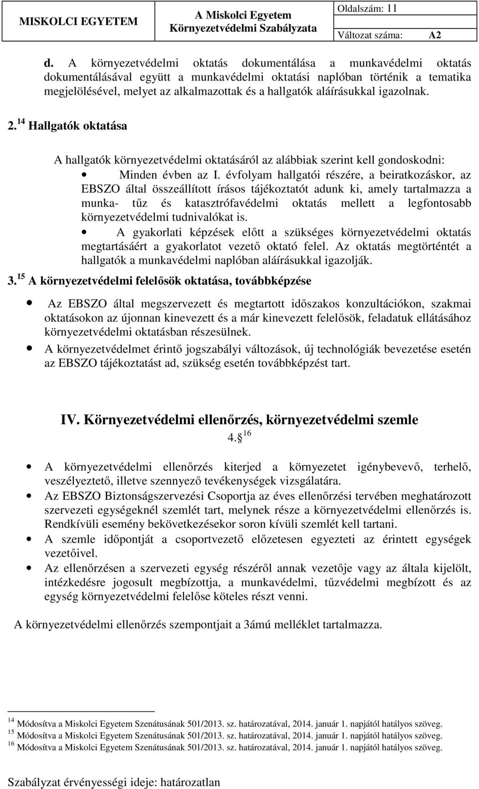 aláírásukkal igazolnak. 2. 14 Hallgatók oktatása A hallgatók környezetvédelmi oktatásáról az alábbiak szerint kell gondoskodni: Minden évben az I.