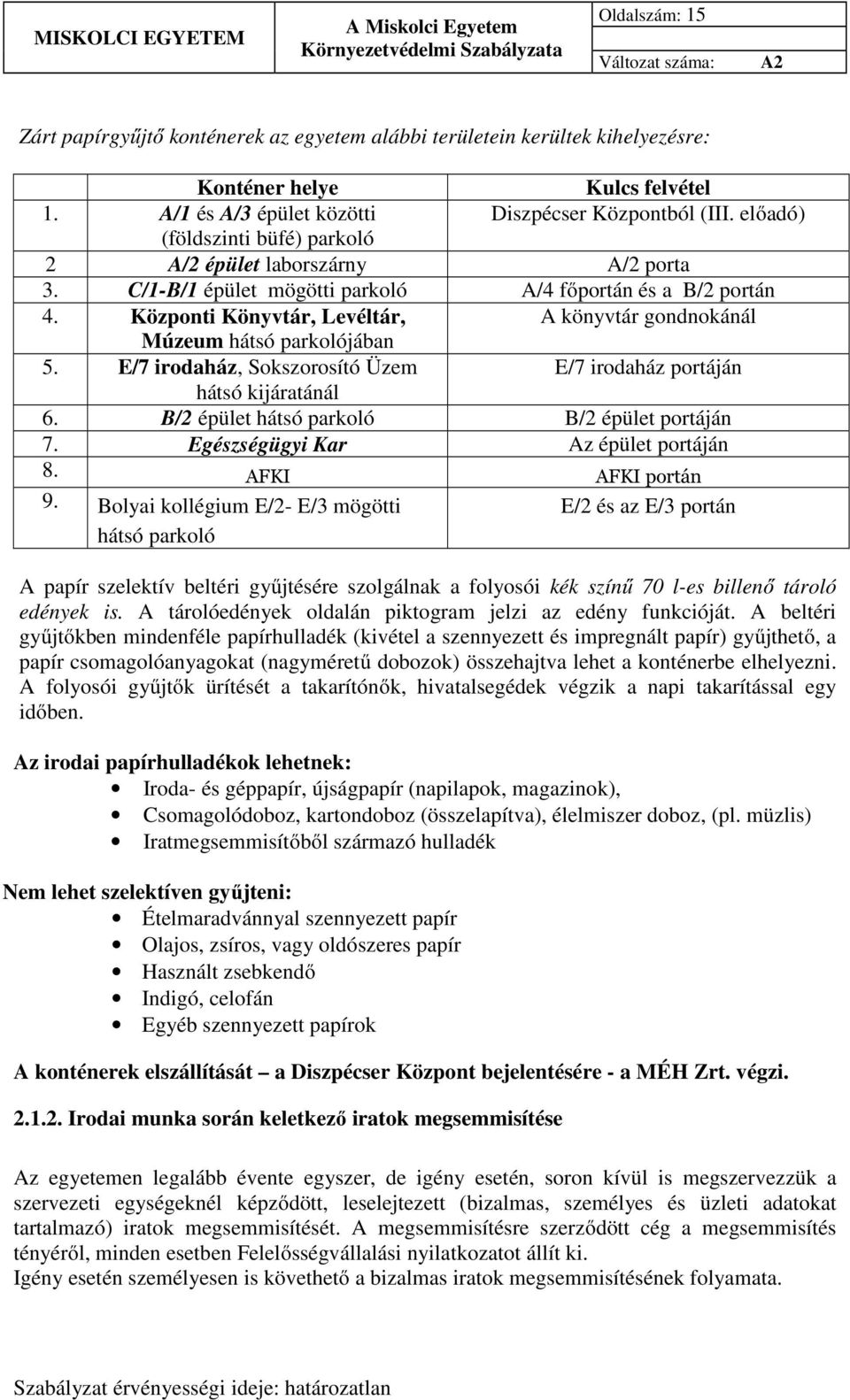 Központi Könyvtár, Levéltár, A könyvtár gondnokánál Múzeum hátsó parkolójában 5. E/7 irodaház, Sokszorosító Üzem E/7 irodaház portáján hátsó kijáratánál 6.