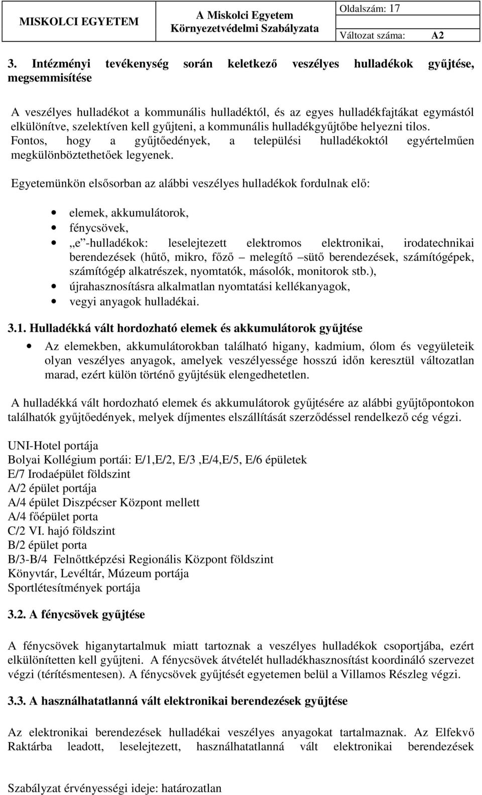 kell gyűjteni, a kommunális hulladékgyűjtőbe helyezni tilos. Fontos, hogy a gyűjtőedények, a települési hulladékoktól egyértelműen megkülönböztethetőek legyenek.