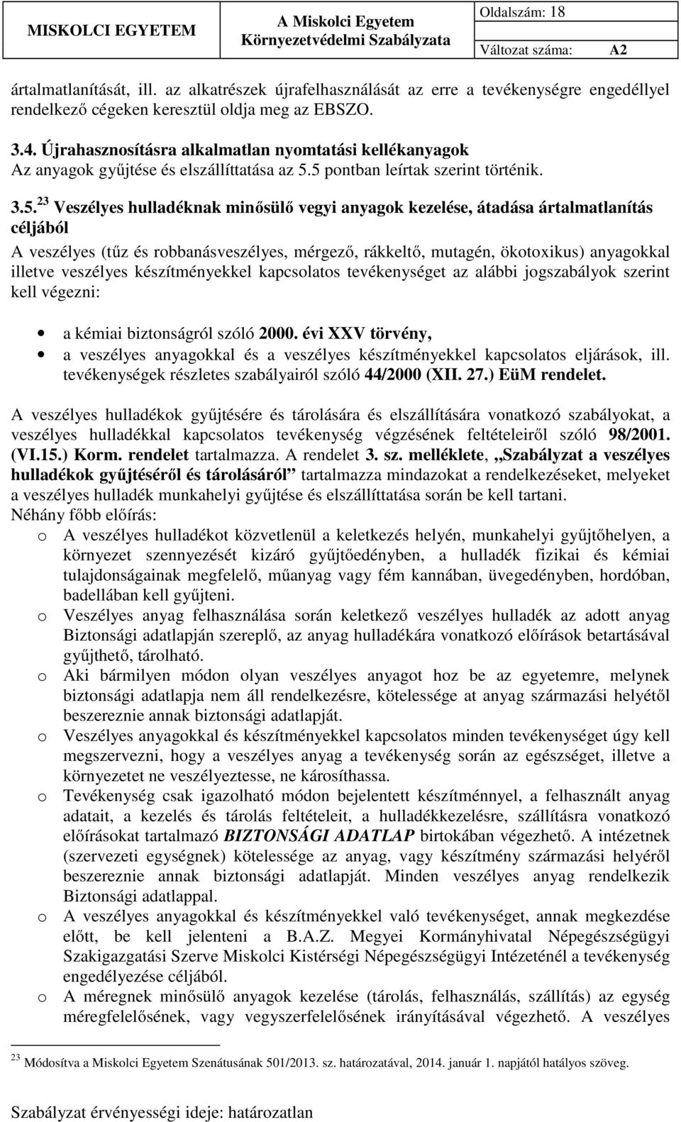 5 pontban leírtak szerint történik. 3.5. 23 Veszélyes hulladéknak minősülő vegyi anyagok kezelése, átadása ártalmatlanítás céljából A veszélyes (tűz és robbanásveszélyes, mérgező, rákkeltő, mutagén,