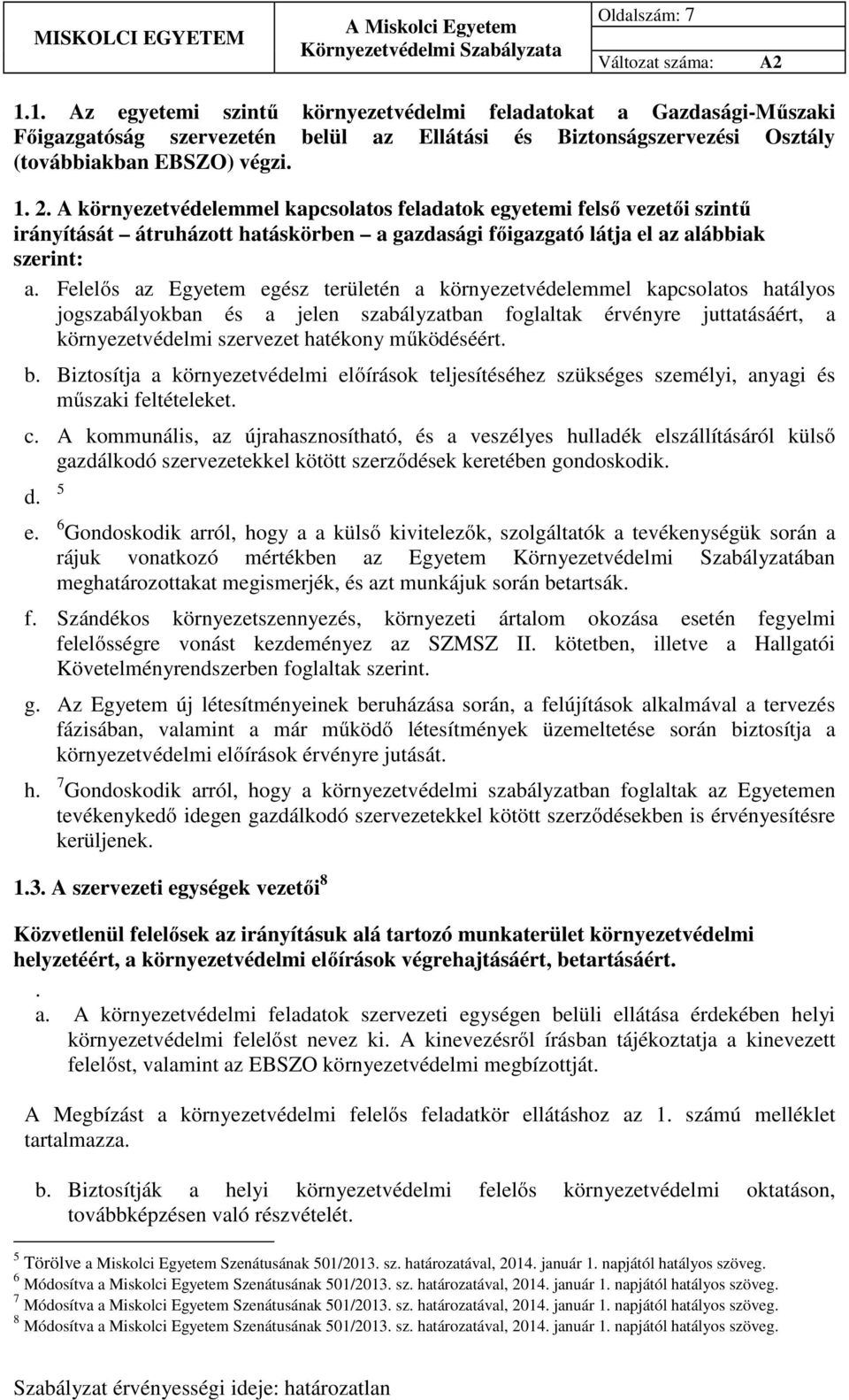 Felelős az Egyetem egész területén a környezetvédelemmel kapcsolatos hatályos jogszabályokban és a jelen szabályzatban foglaltak érvényre juttatásáért, a környezetvédelmi szervezet hatékony