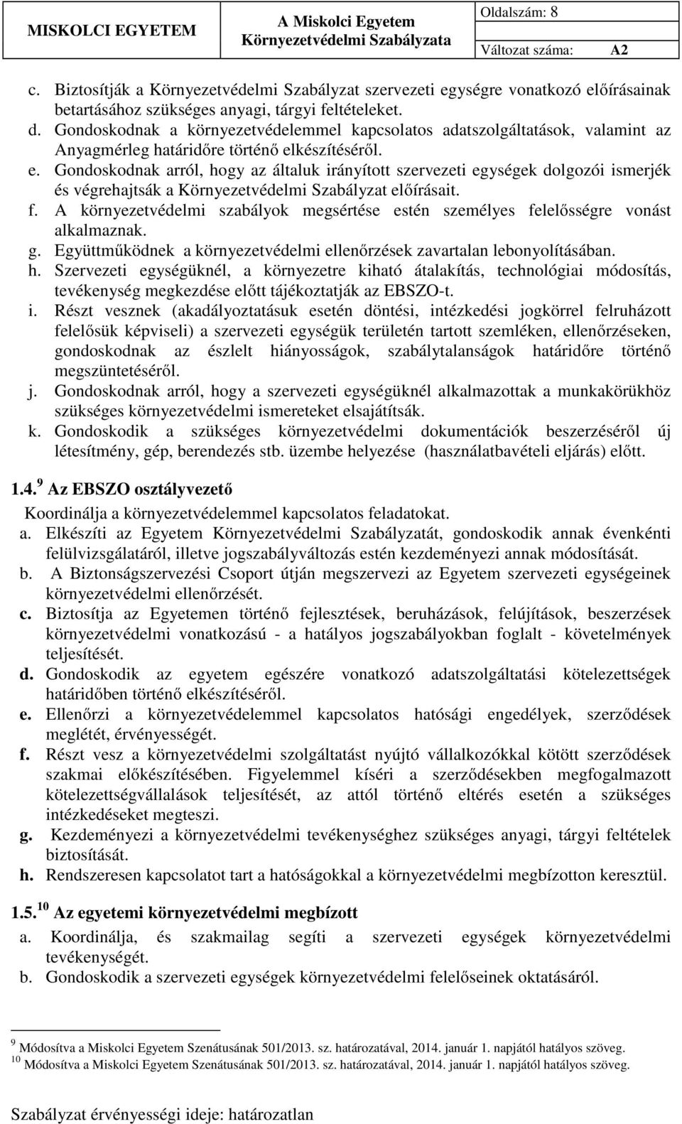 készítéséről. e. Gondoskodnak arról, hogy az általuk irányított szervezeti egységek dolgozói ismerjék és végrehajtsák a Környezetvédelmi Szabályzat előírásait. f.