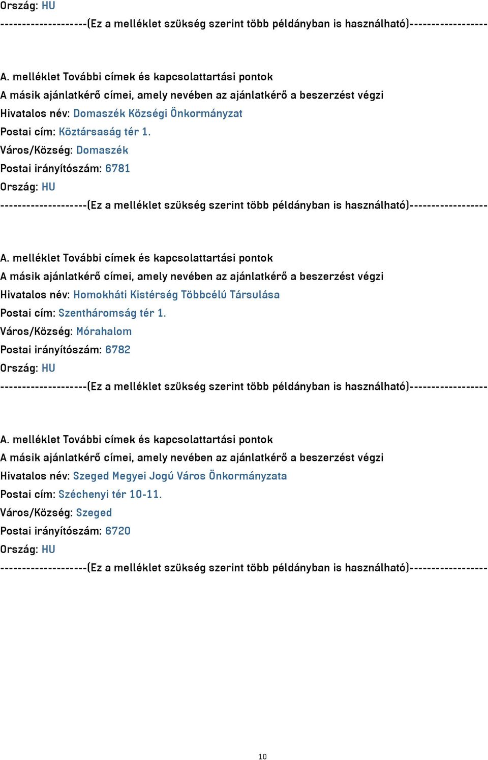 1. Város/Község: Domaszék Postai irányítószám: 6781  melléklet További címek és kapcsolattartási pontok A másik ajánlatkérő címei, amely nevében az ajánlatkérő a beszerzést végzi Hivatalos név: