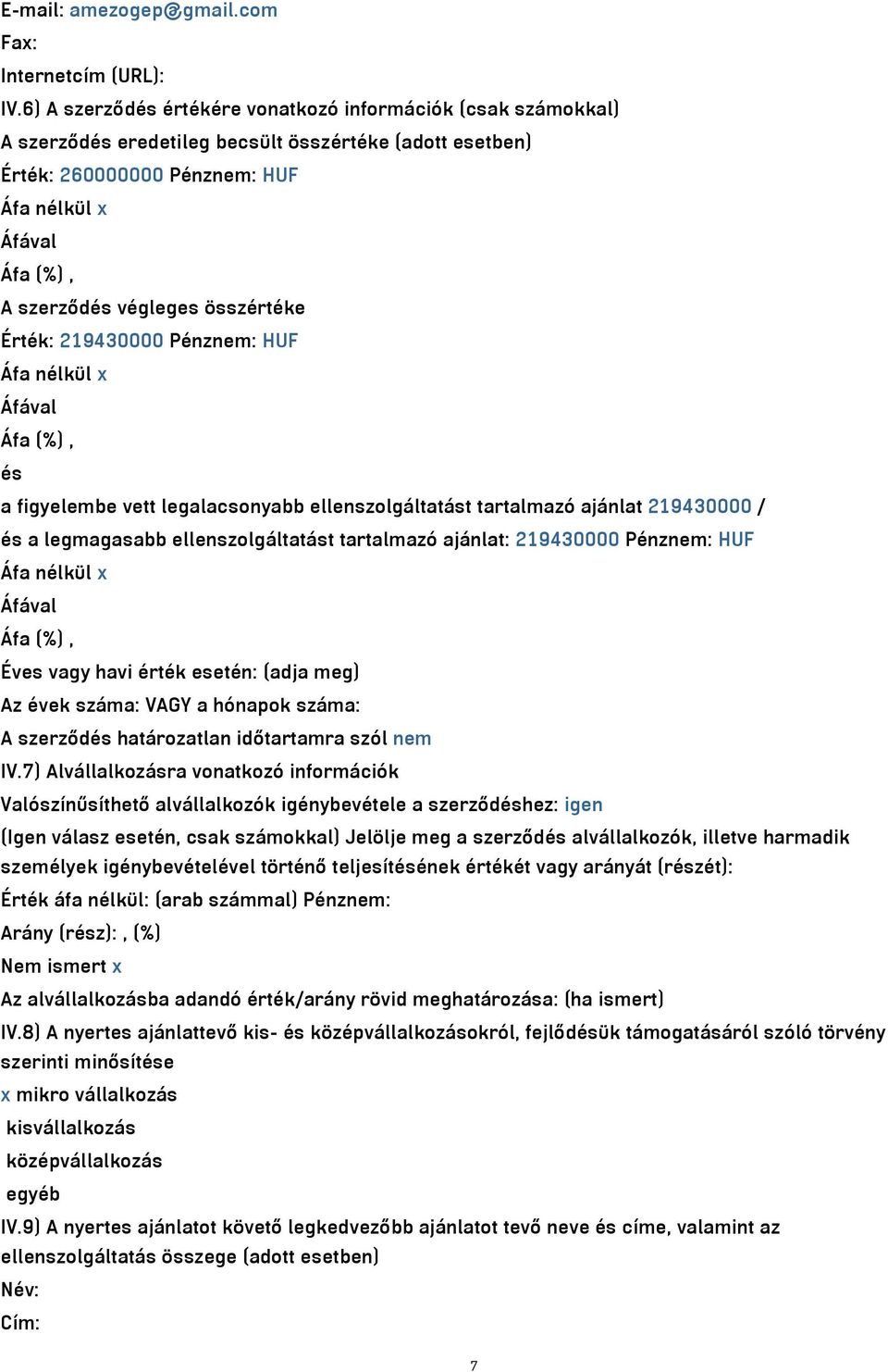 végleges összértéke Érték: 219430000 Pénznem: HUF Áfa nélkül x Áfával Áfa (%), és a figyelembe vett legalacsonyabb ellenszolgáltatást tartalmazó ajánlat 219430000 / és a legmagasabb