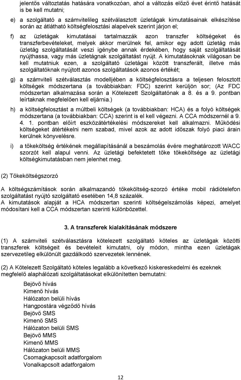 üzletág más üzletág szolgáltatását veszi igénybe annak érdekében, hogy saját szolgáltatását nyújthassa, vagy más üzletágnak szolgáltatást nyújt.