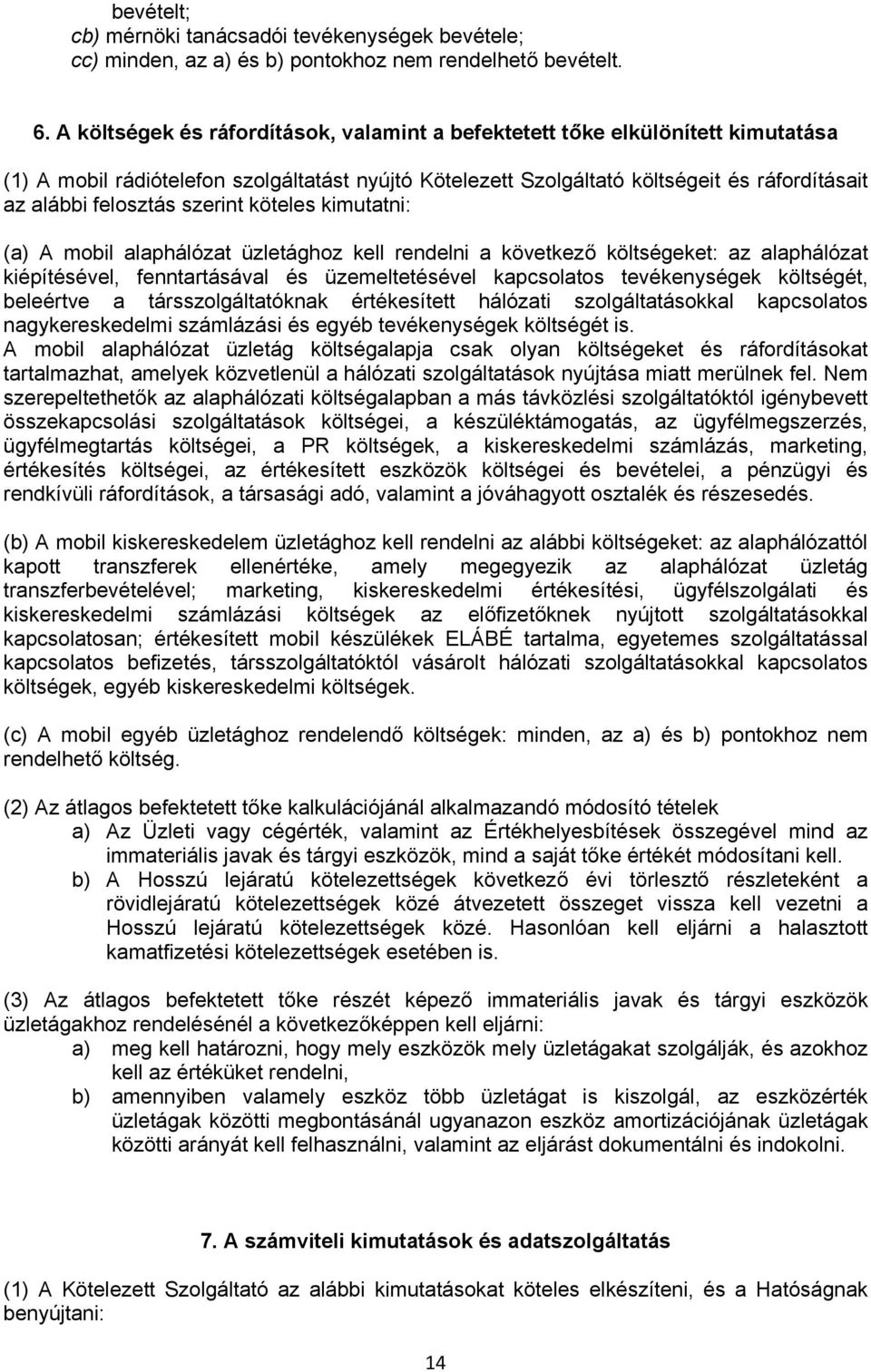 szerint köteles kimutatni: (a) A mobil alaphálózat üzletághoz kell rendelni a következő költségeket: az alaphálózat kiépítésével, fenntartásával és üzemeltetésével kapcsolatos tevékenységek