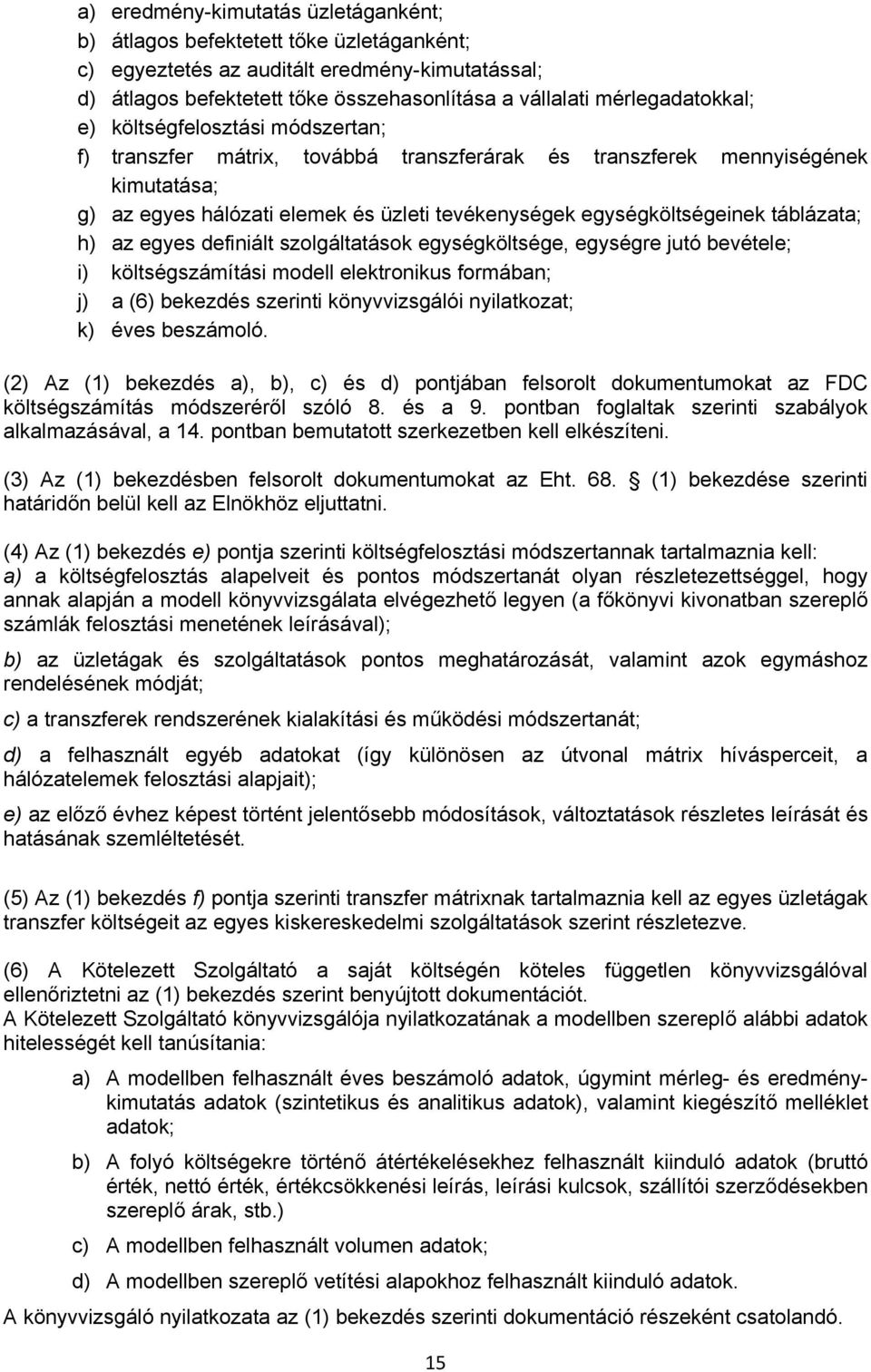 egységköltségeinek táblázata; h) az egyes definiált szolgáltatások egységköltsége, egységre jutó bevétele; i) költségszámítási modell elektronikus formában; j) a (6) bekezdés szerinti könyvvizsgálói